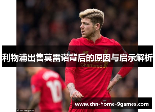 利物浦出售莫雷诺背后的原因与启示解析
