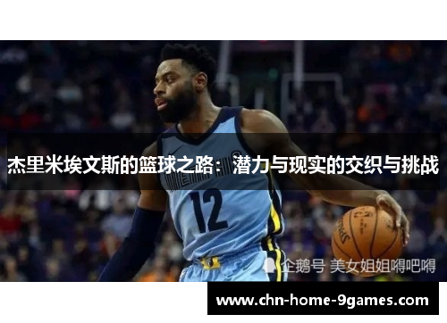 杰里米埃文斯的篮球之路:潜力与现实的交织与挑战 杰里米埃文斯的篮球之路:潜力与现实的交织与挑战