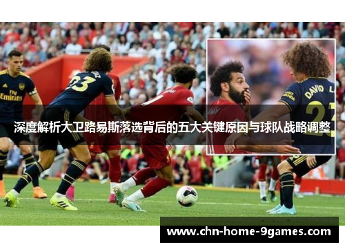 深度解析大卫路易斯落选背后的五大关键原因与球队战略调整