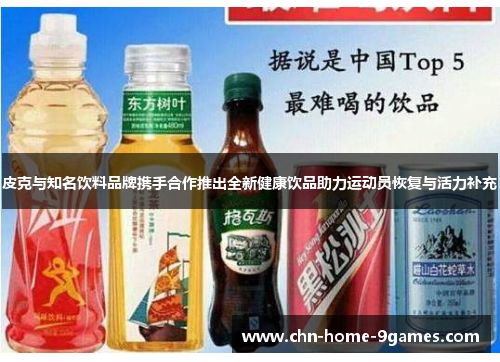 皮克与知名饮料品牌携手合作推出全新健康饮品助力运动员恢复与活力补充 皮克与知名饮料品牌携手合作推出全新健康饮品助力运动员恢复与活力补充