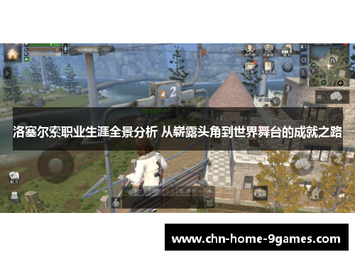 洛塞尔索职业生涯全景分析 从崭露头角到世界舞台的成就之路 洛塞尔索职业生涯全景分析 从崭露头角到世界舞台的成就之路