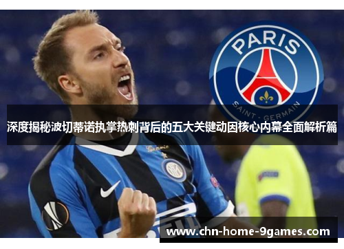 深度揭秘波切蒂诺执掌热刺背后的五大关键动因核心内幕全面解析篇