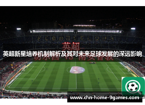 英超新星培养机制解析及其对未来足球发展的深远影响