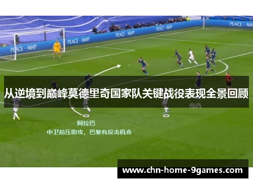 从逆境到巅峰莫德里奇国家队关键战役表现全景回顾